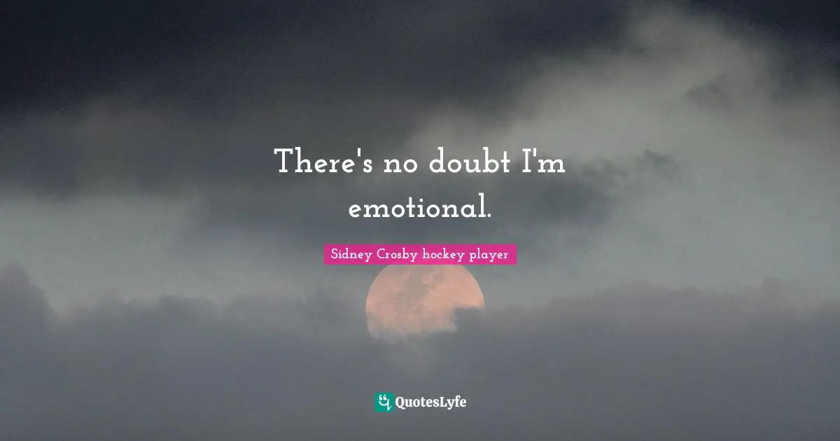 There's no doubt I'm emotional.