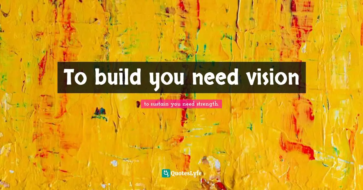 To build you need vision