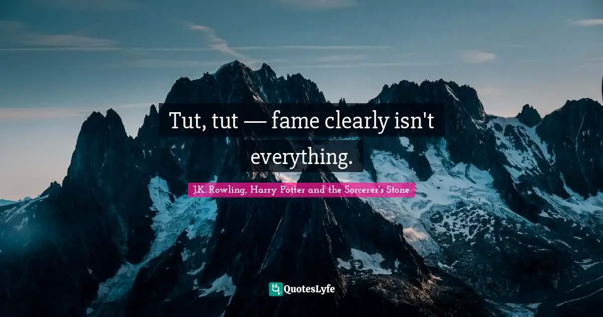 J.K. Rowling, Harry Potter And The Sorcerer's Stone Quotes: "Tut, tut — fame clearly isn't everything."