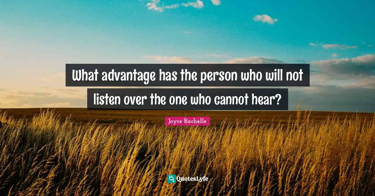 What advantage has the person who will not listen over the one who cannot hear?