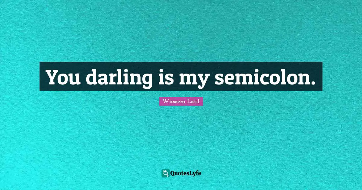 You darling is my semicolon.