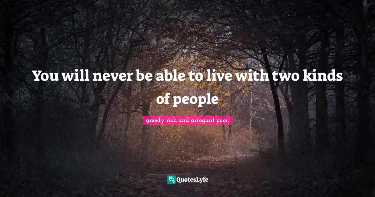 You will never be able to live with two kinds of people