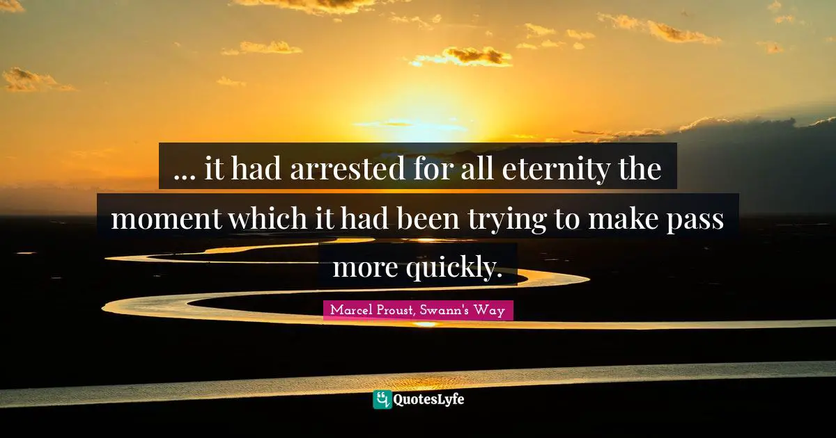 ... it had arrested for all eternity the moment which it had been trying to make pass more quickly.