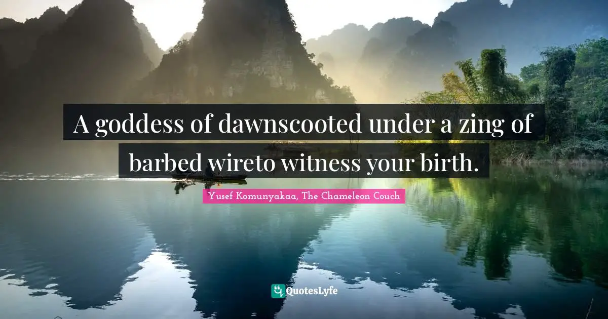 A goddess of dawnscooted under a zing of barbed wireto witness your birth.
