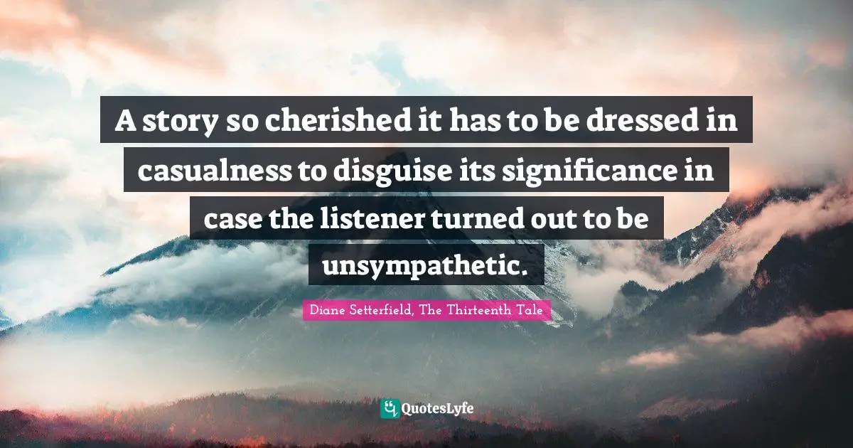 A story so cherished it has to be dressed in casualness to disguise its significance in case the listener turned out to be unsympathetic.