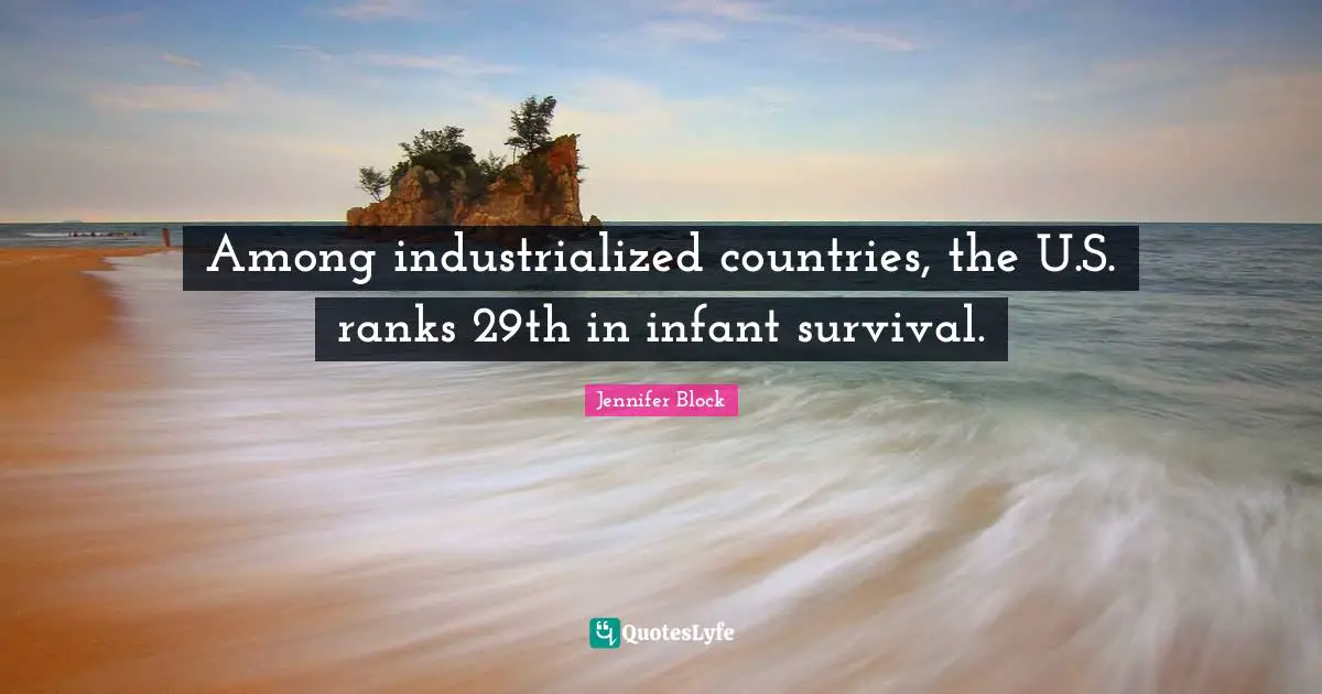Among industrialized countries, the U.S. ranks 29th in infant survival.