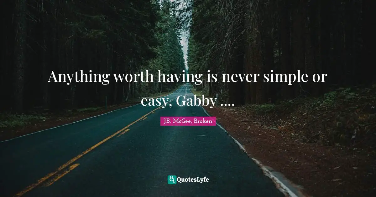 Trilogy Quotes: "Anything worth having is never simple or easy, Gabby ...."
