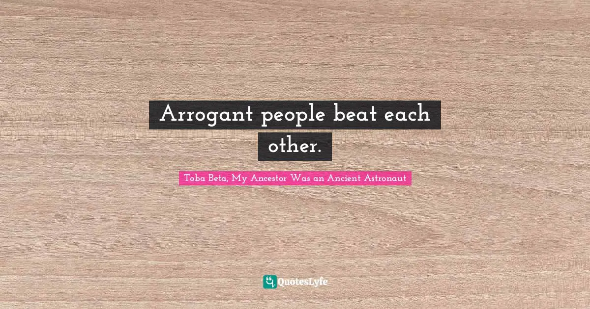 Arrogant people beat each other.