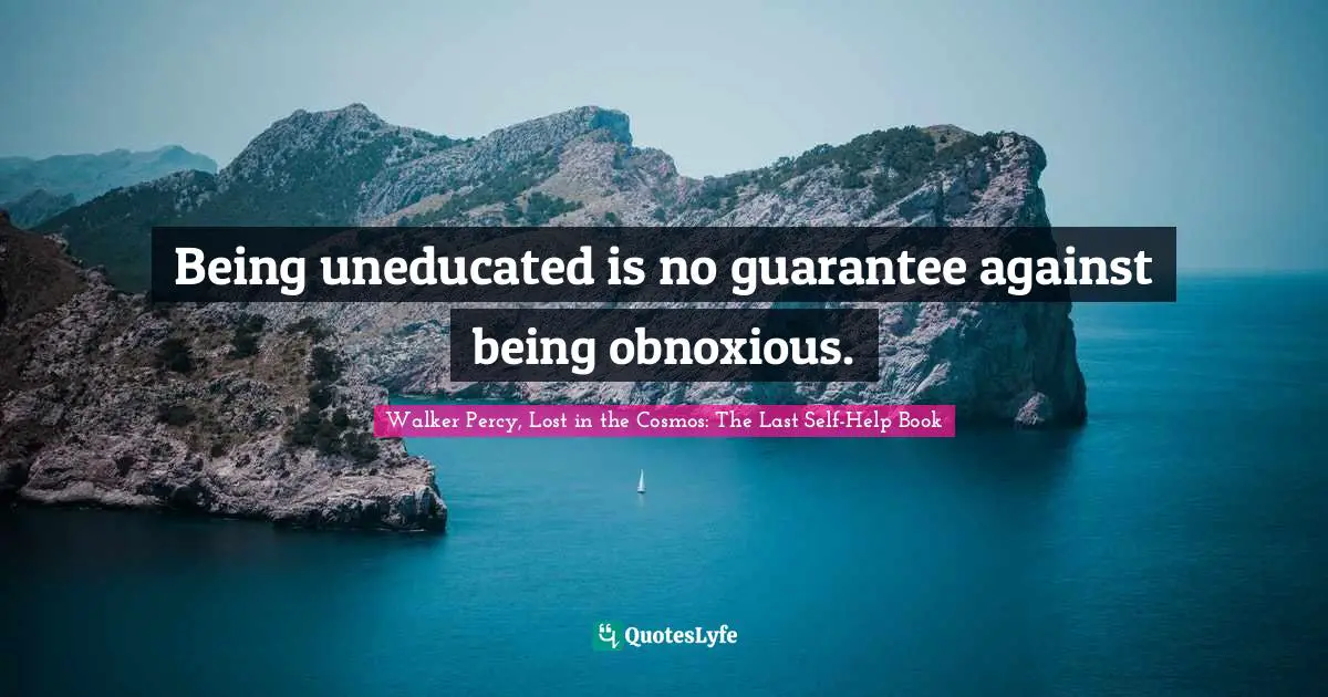 Being uneducated is no guarantee against being obnoxious.