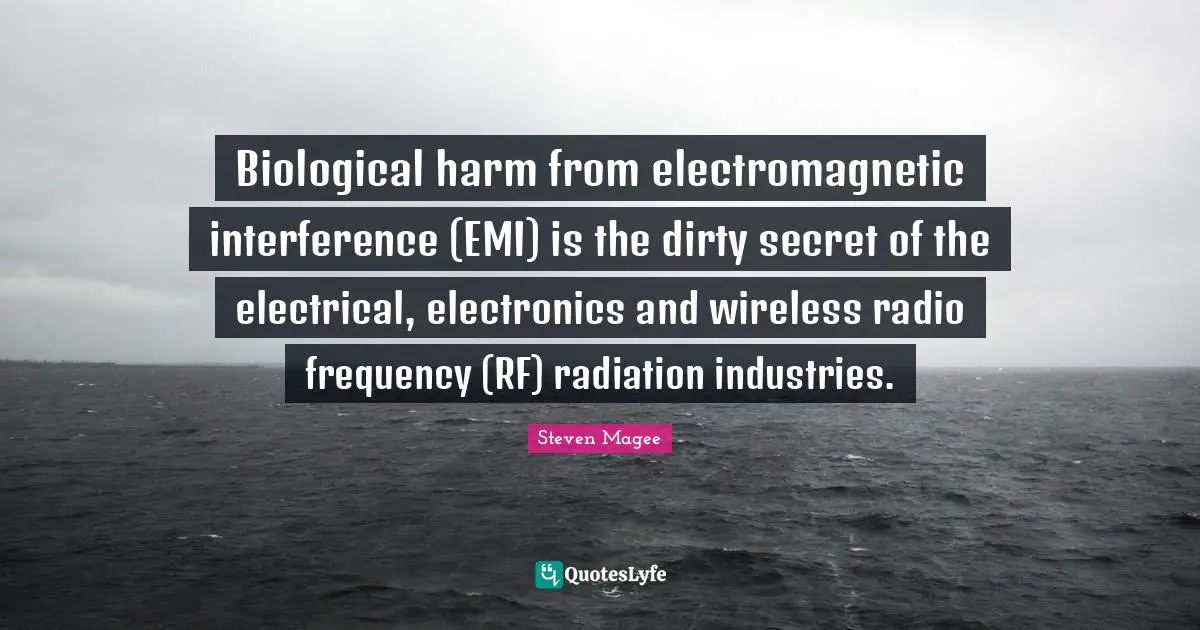 Biological harm from electromagnetic interference (EMI) is the dirty secret of the electrical, electronics and wireless radio frequency (RF) radiation industries.