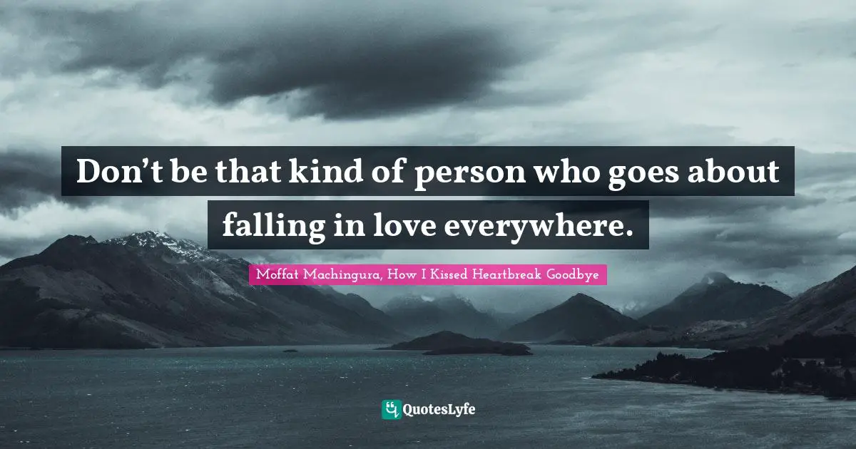 Moffat Machingura Quotes: "Don’t be that kind of person who goes about falling in love everywhere."