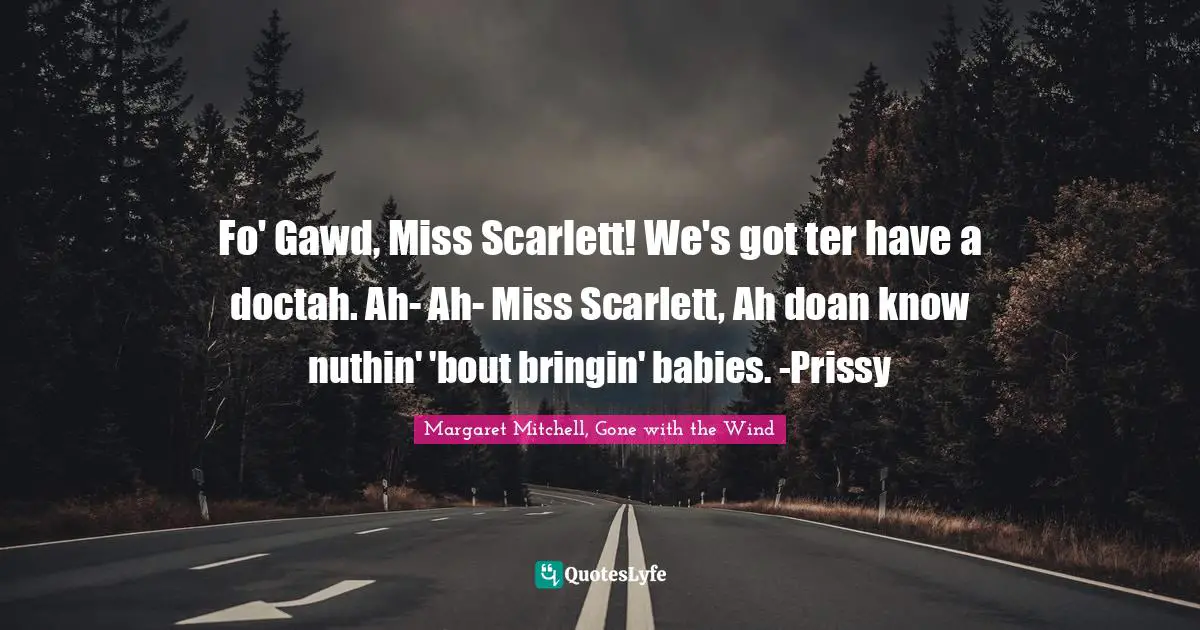 Fo' Gawd, Miss Scarlett! We's Got Ter Have A Doctah. Ah- Ah- Miss Scar... Quote By Margaret Mitchell, Gone With The Wind - Quoteslyfe