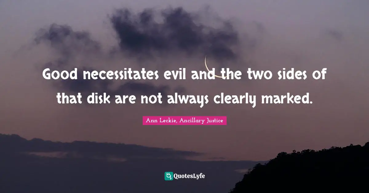 Yin Yang Quotes: "Good necessitates evil and the two sides of that disk are not always clearly marked."