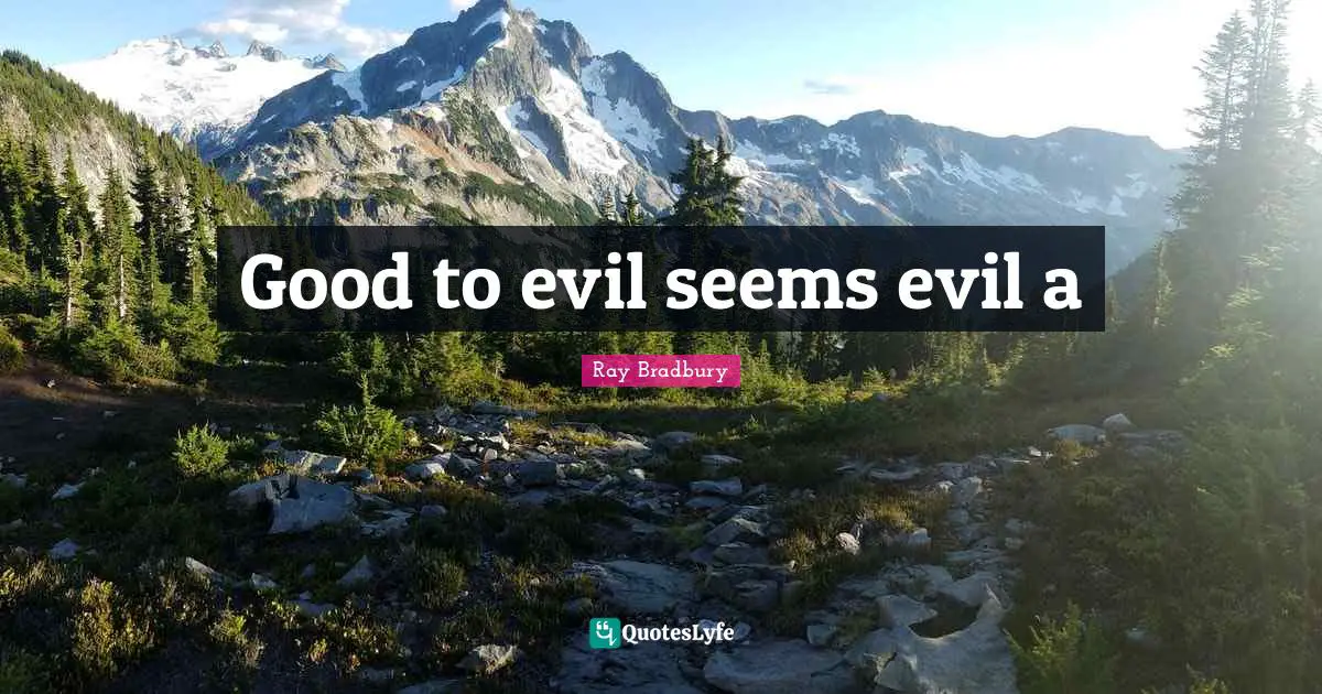 Good to evil seems evil a
