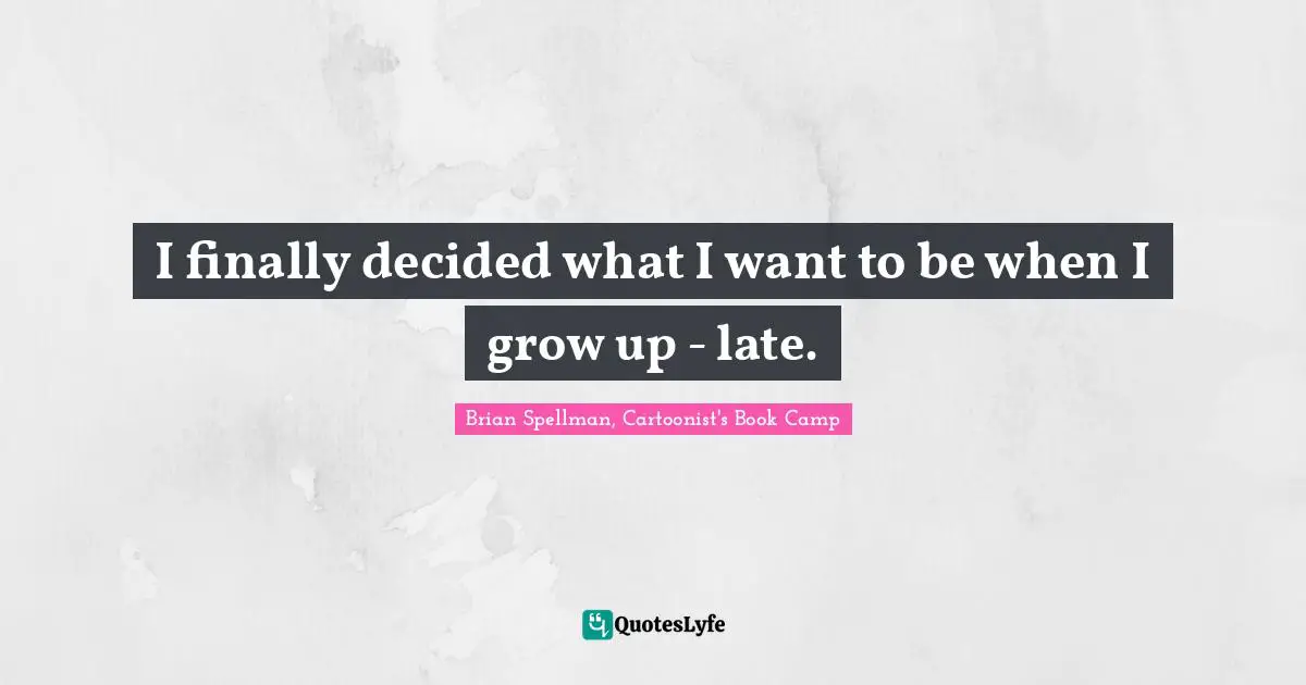 I finally decided what I want to be when I grow up - late.