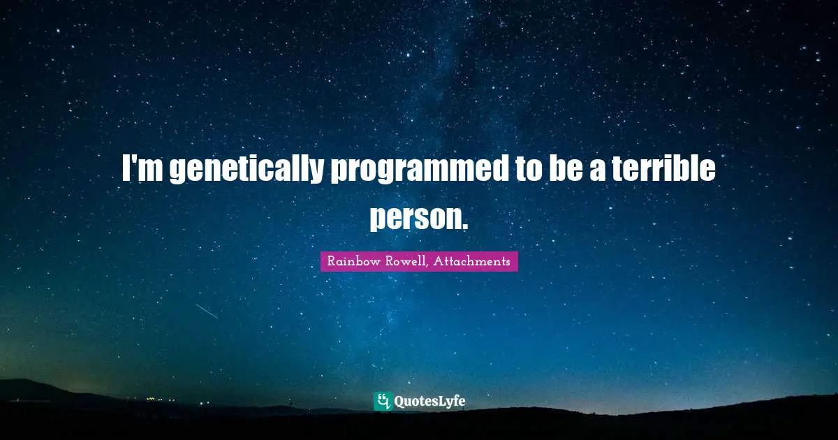 I'm genetically programmed to be a terrible person.