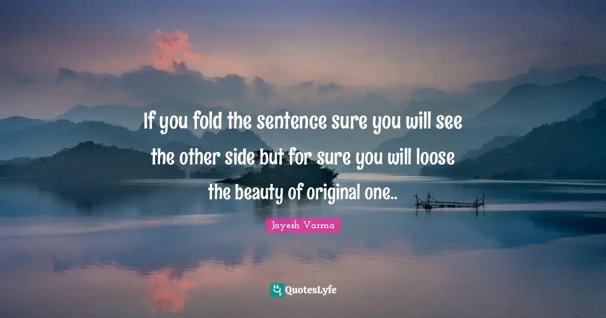 If you fold the sentence sure you will see the other side but for sure you will loose the beauty of original one..