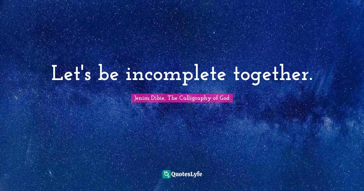 Let's be incomplete together.