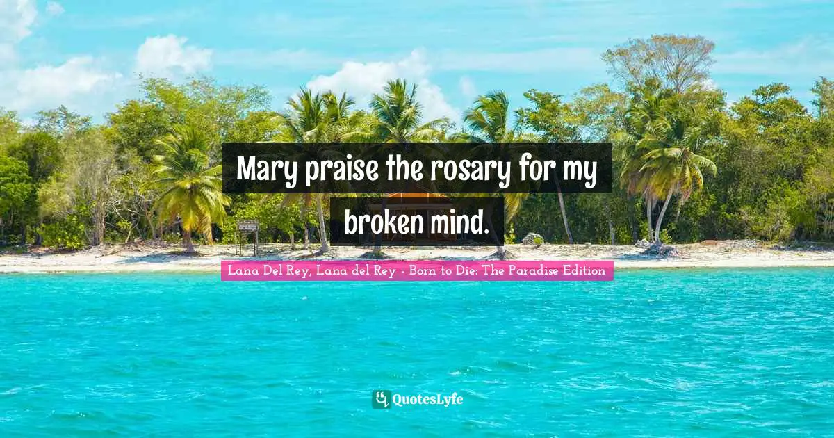 Mary praise the rosary for my broken mind.