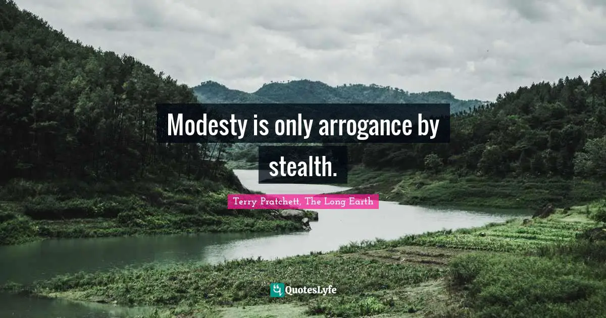 Modesty is only arrogance by stealth.