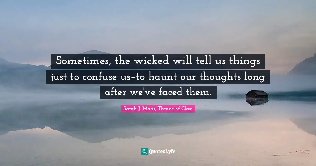 Sometimes, the wicked will tell us things just to confuse us–to haunt our thoughts long after we've faced them.