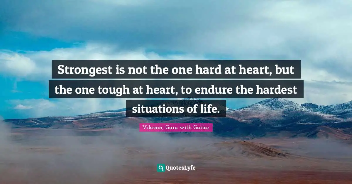Vikrmn, Guru With Guitar Quotes: "Strongest is not the one hard at heart, but the one tough at heart, to endure the hardest situations of life."