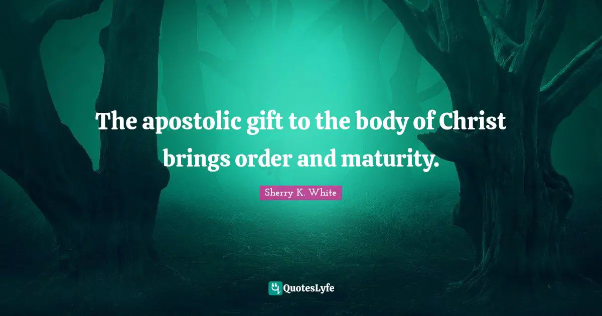 The apostolic gift to the body of Christ brings order and maturity.