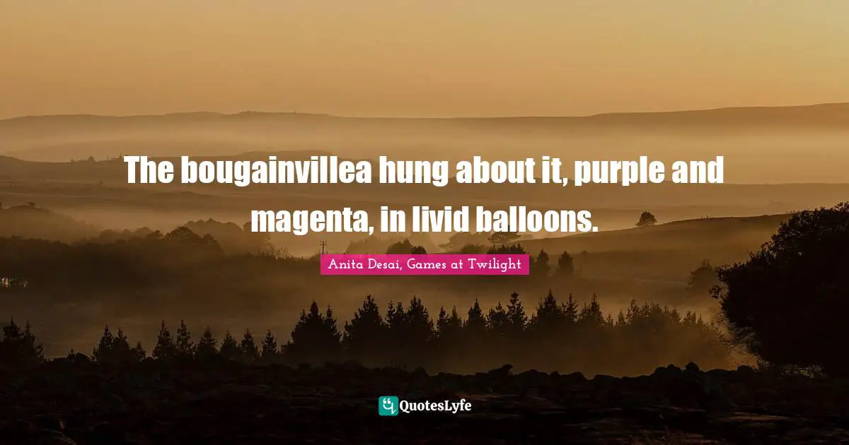The bougainvillea hung about it, purple and magenta, in livid balloons.