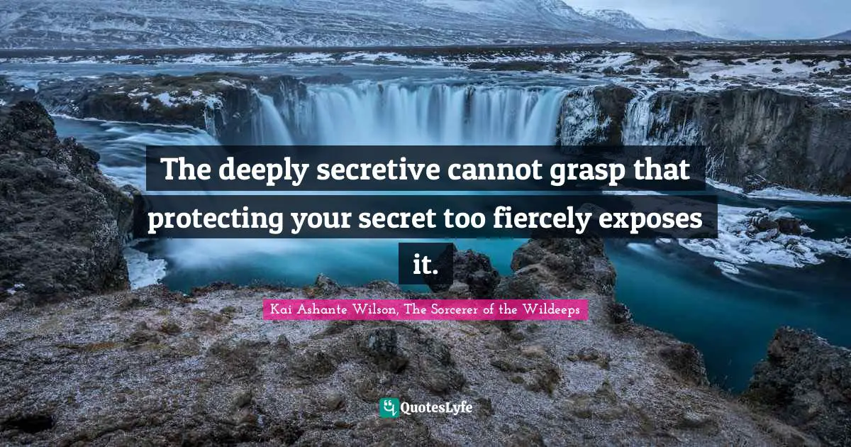 The deeply secretive cannot grasp that protecting your secret too fiercely exposes it.