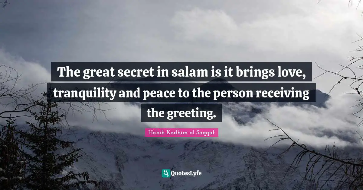 The great secret in salam is it brings love, tranquility and peace to the person receiving the greeting.