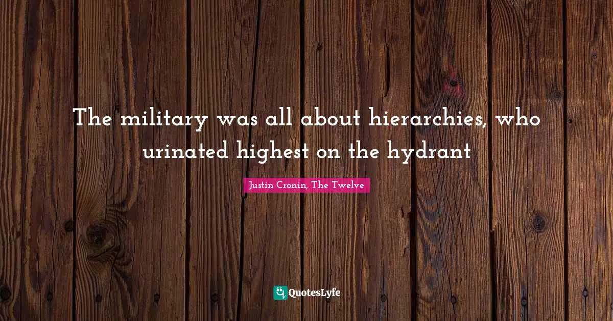 The military was all about hierarchies, who urinated highest on the hydrant