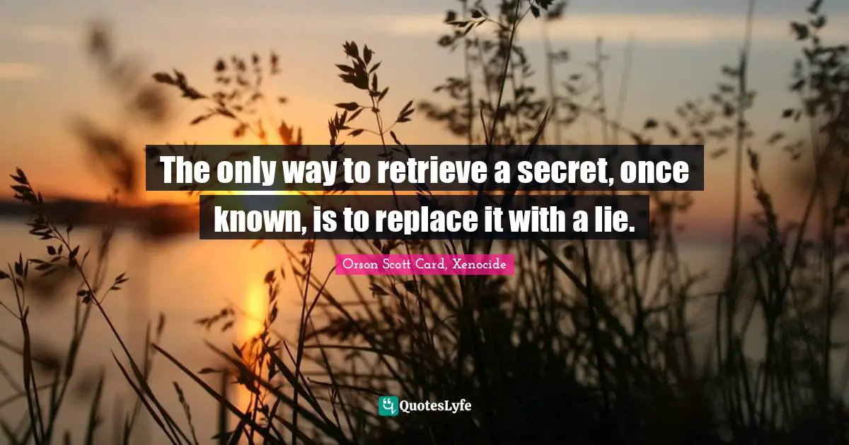The only way to retrieve a secret, once known, is to replace it with a lie.