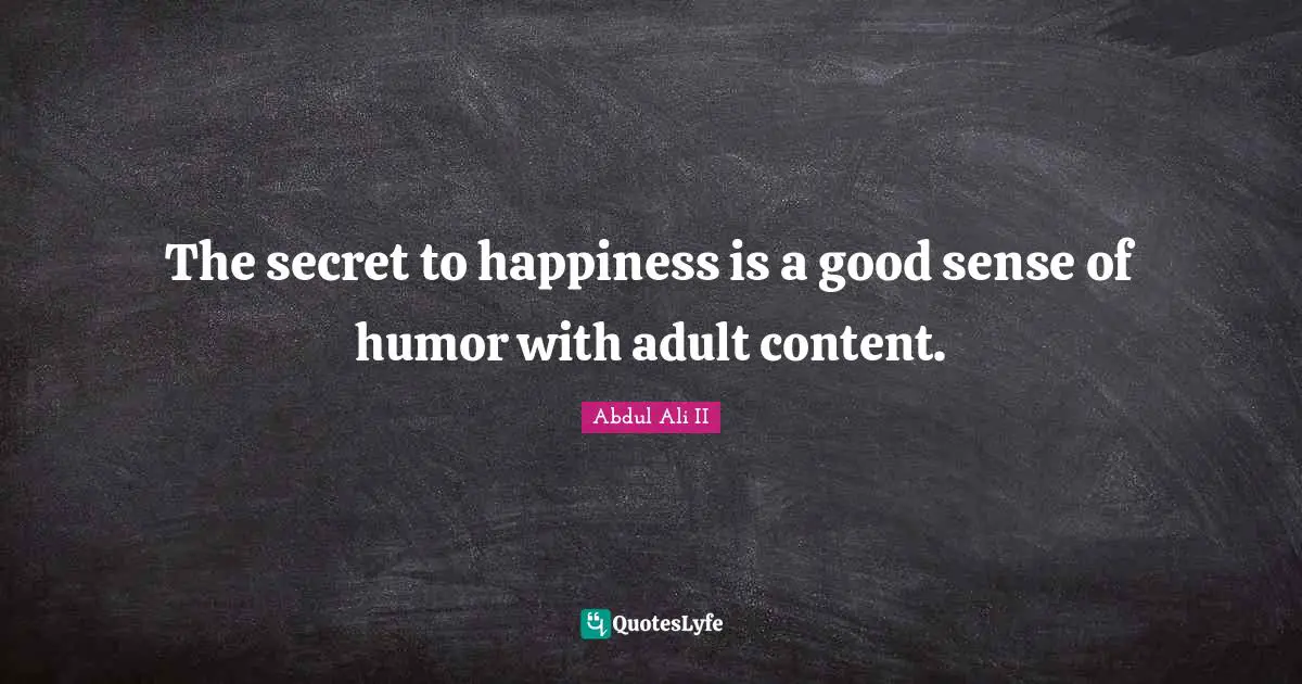 The secret to happiness is a good sense of humor with adult content.