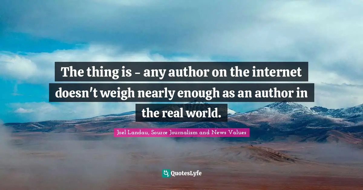 The thing is - any author on the internet doesn't weigh nearly enough as an author in the real world.