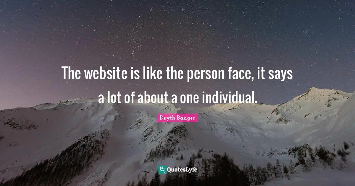 The website is like the person face, it says a lot of about a one individual.
