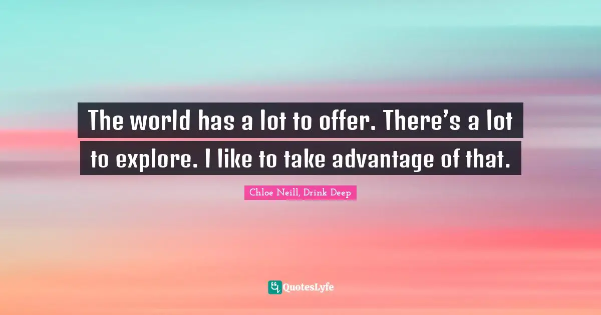 Jonah Quotes: "The world has a lot to offer. There’s a lot to explore. I like to take advantage of that."