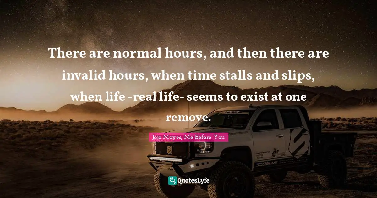 There are normal hours, and then there are invalid hours, when time stalls and slips, when life -real life- seems to exist at one remove.