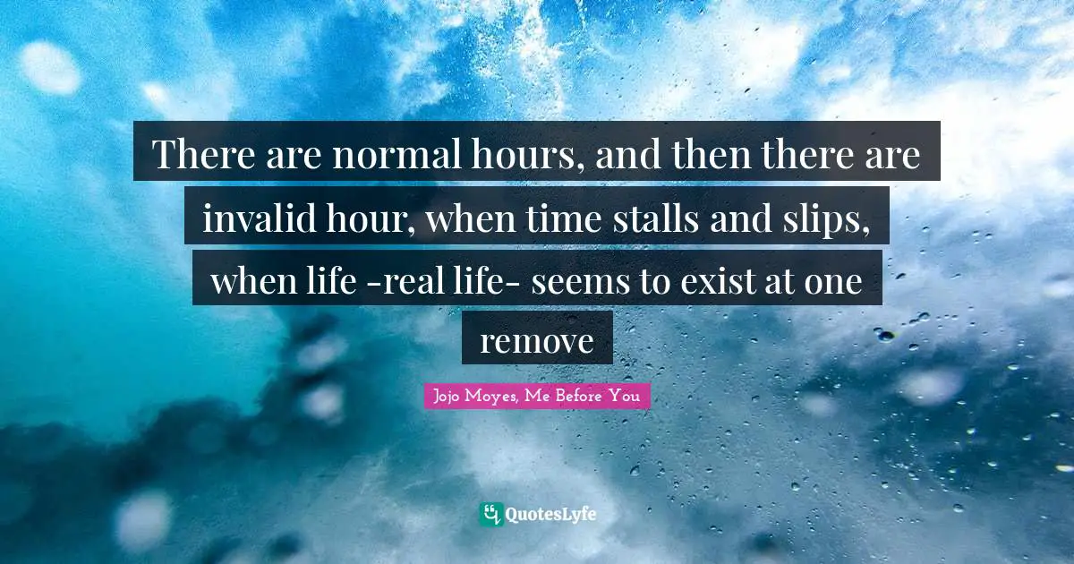 There are normal hours, and then there are invalid hour, when time stalls and slips, when life -real life- seems to exist at one remove