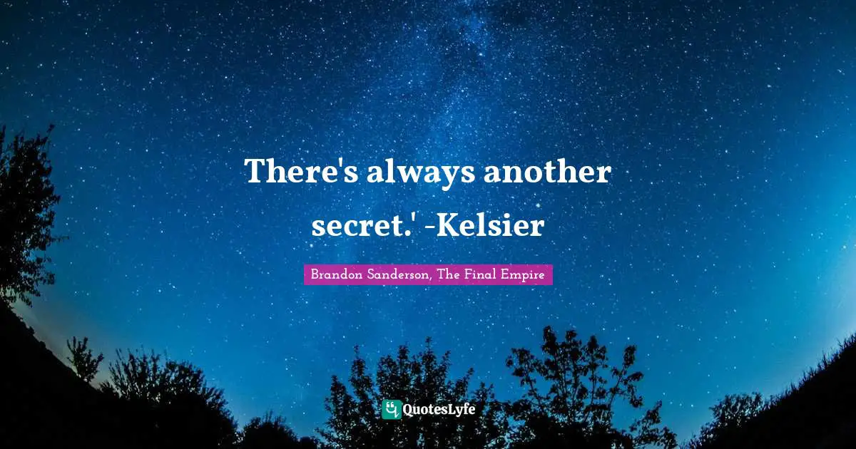 There's always another secret.' -Kelsier