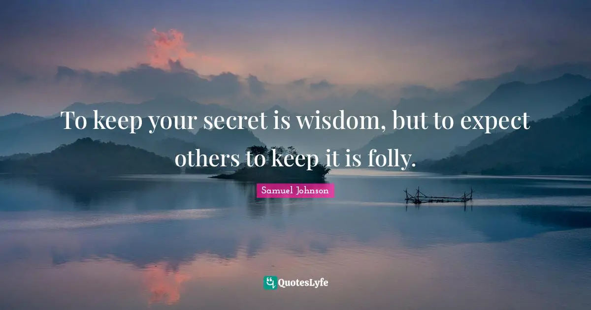 To keep your secret is wisdom, but to expect others to keep it is folly.