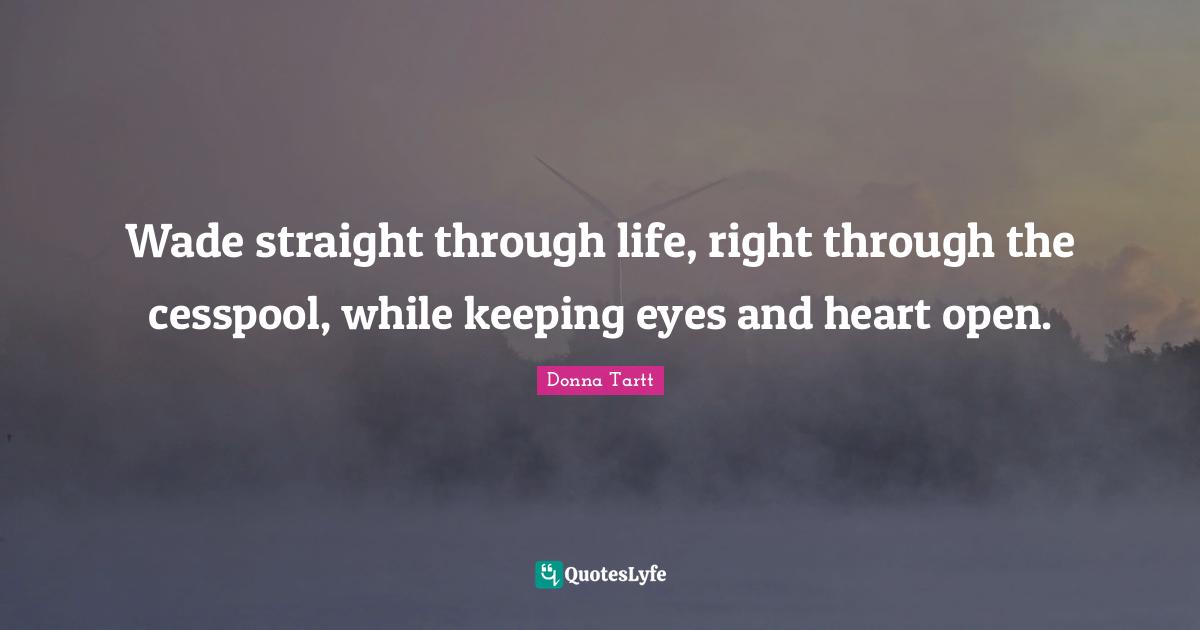 Wade straight through life, right through the cesspool, while keeping eyes and heart open.