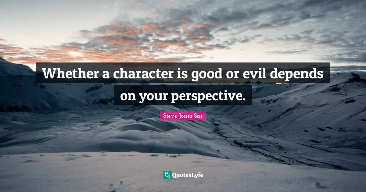 Whether a character is good or evil depends on your perspective.