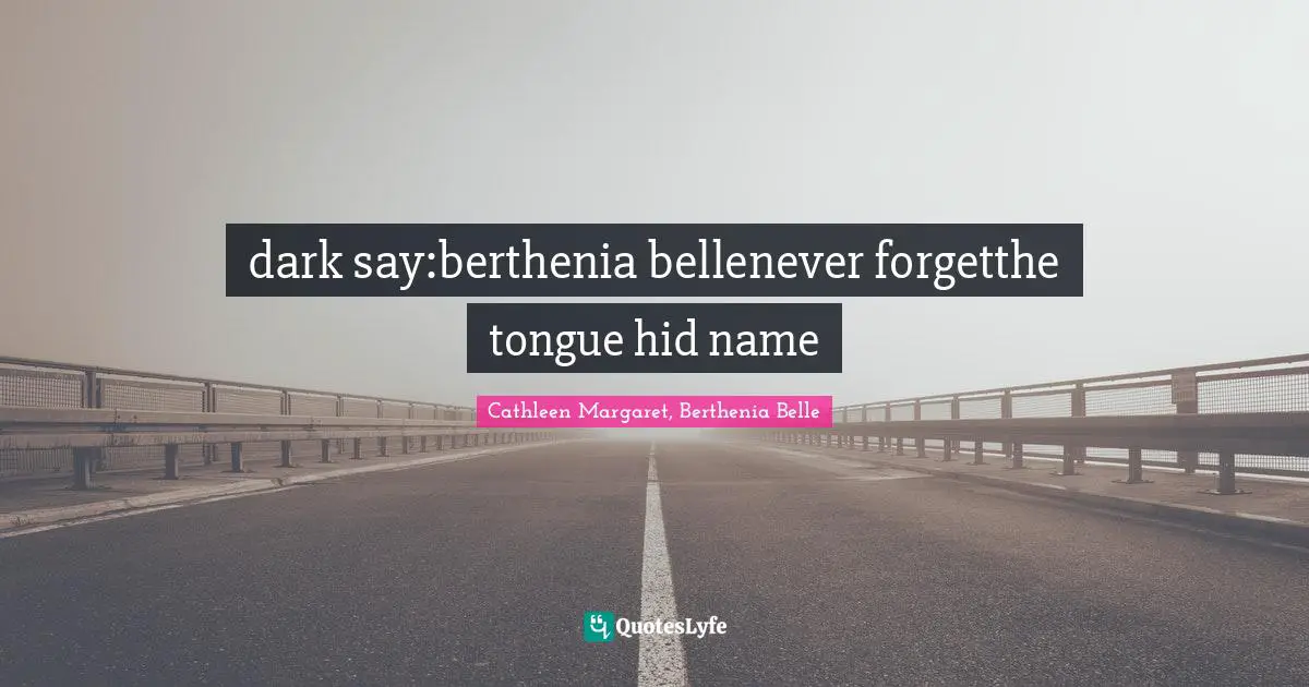 dark say:berthenia bellenever forgetthe tongue hid name