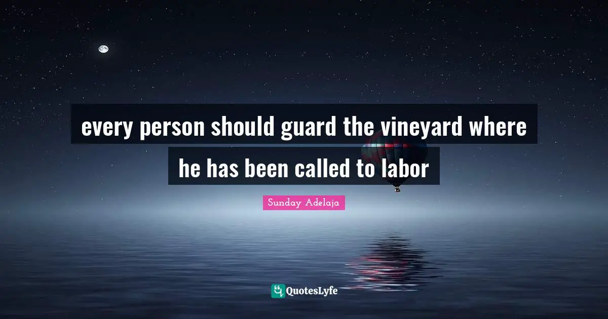 every person should guard the vineyard where he has been called to labor