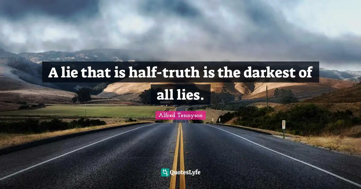 A lie that is half-truth is the darkest of all lies.