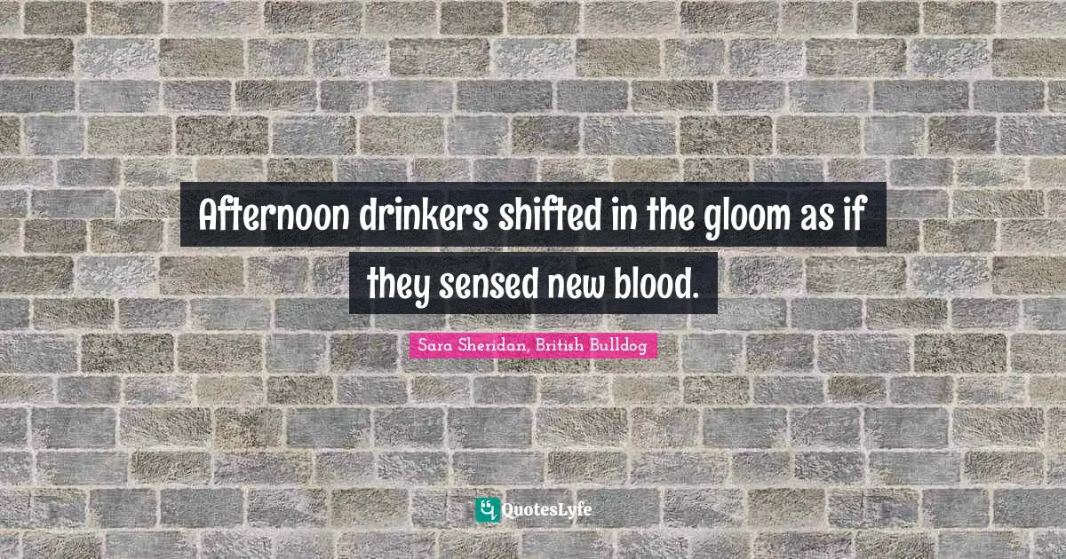 Began Quotes: "Afternoon drinkers shifted in the gloom as if they sensed new blood."