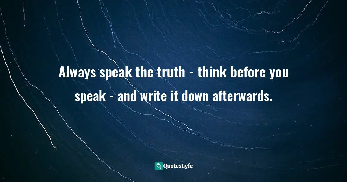 Lewis Carroll, Alice's Adventures in Wonderland & Through the Looking-Glass Quotes: Always speak the truth - think before you speak - and write it down afterwards.