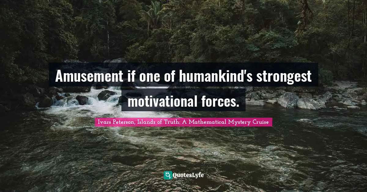 Amusement if one of humankind's strongest motivational forces.