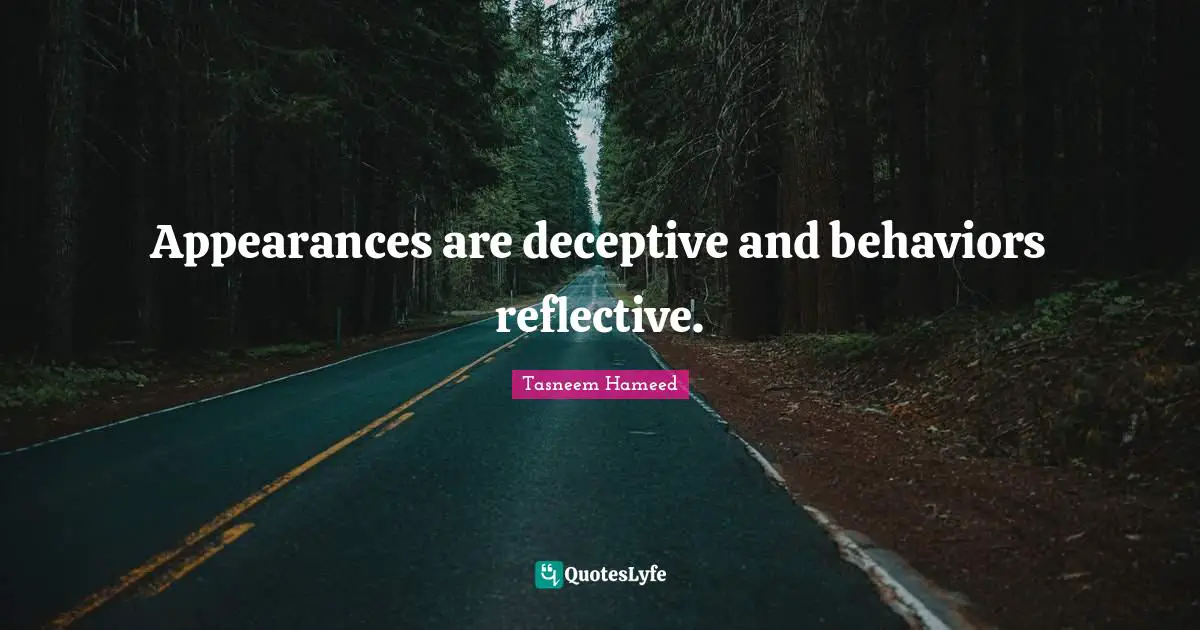 Appearances are deceptive and behaviors reflective.