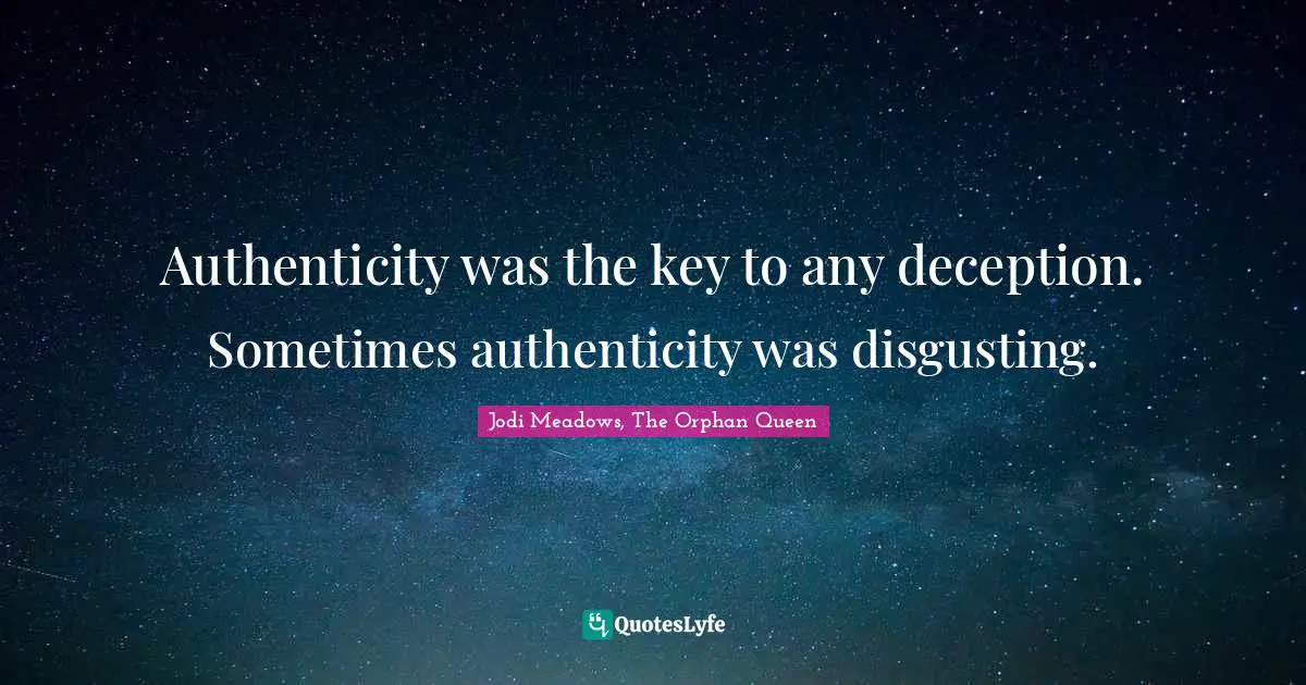 Authenticity was the key to any deception. Sometimes authenticity was disgusting.